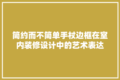 简约而不简单手杖边框在室内装修设计中的艺术表达
