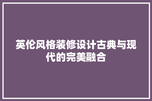 英伦风格装修设计古典与现代的完美融合