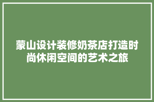 蒙山设计装修奶茶店打造时尚休闲空间的艺术之旅
