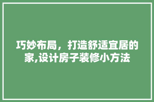 巧妙布局，打造舒适宜居的家,设计房子装修小方法