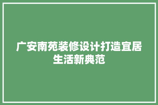 广安南苑装修设计打造宜居生活新典范