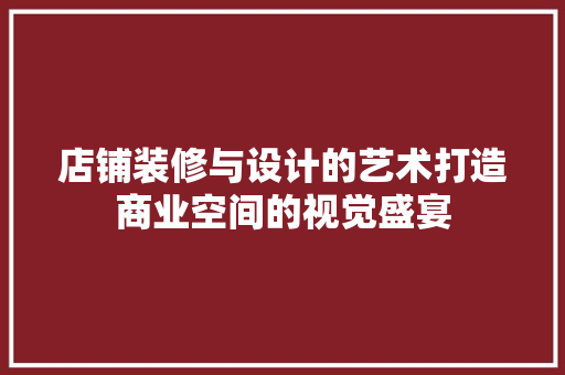 店铺装修与设计的艺术打造商业空间的视觉盛宴