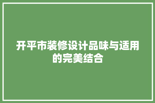 开平市装修设计品味与适用的完美结合