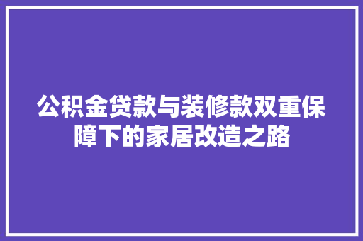 公积金贷款与装修款双重保障下的家居改造之路