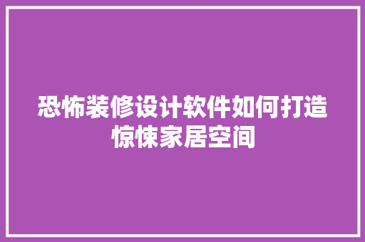 恐怖装修设计软件如何打造惊悚家居空间
