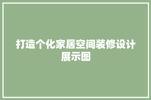 打造个化家居空间装修设计展示图