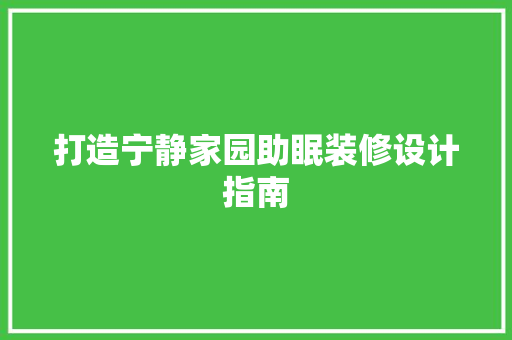 打造宁静家园助眠装修设计指南
