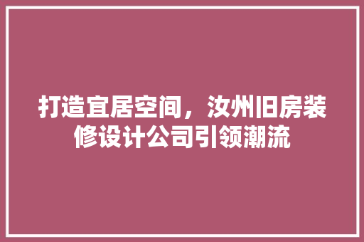 打造宜居空间，汝州旧房装修设计公司引领潮流