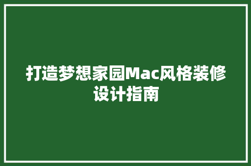 打造梦想家园Mac风格装修设计指南