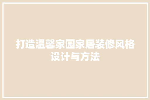打造温馨家园家居装修风格设计与方法