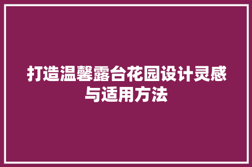 打造温馨露台花园设计灵感与适用方法