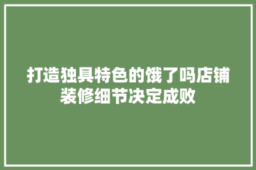 打造独具特色的饿了吗店铺装修细节决定成败