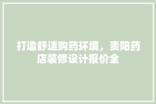 打造舒适购药环境，贵阳药店装修设计报价全