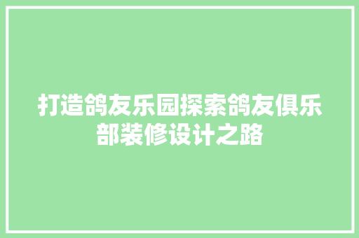 打造鸽友乐园探索鸽友俱乐部装修设计之路  第1张