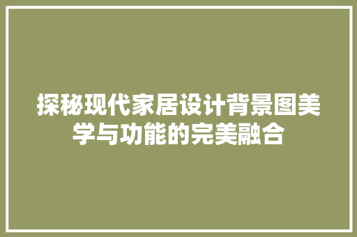 探秘现代家居设计背景图美学与功能的完美融合