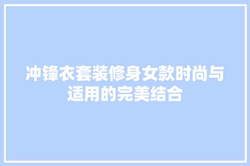 冲锋衣套装修身女款时尚与适用的完美结合