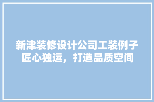 新津装修设计公司工装例子匠心独运，打造品质空间