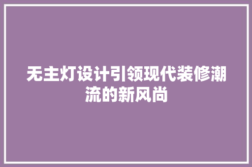 无主灯设计引领现代装修潮流的新风尚