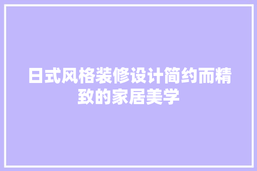 日式风格装修设计简约而精致的家居美学