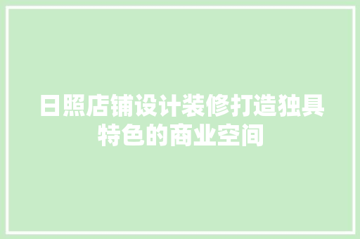 日照店铺设计装修打造独具特色的商业空间