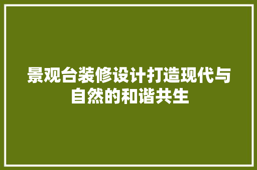 景观台装修设计打造现代与自然的和谐共生