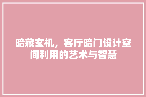 暗藏玄机，客厅暗门设计空间利用的艺术与智慧