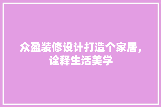 众盈装修设计打造个家居，诠释生活美学