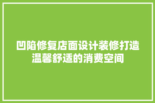 凹陷修复店面设计装修打造温馨舒适的消费空间