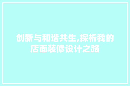创新与和谐共生,探析我的店面装修设计之路