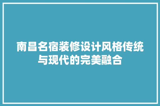 南昌名宿装修设计风格传统与现代的完美融合