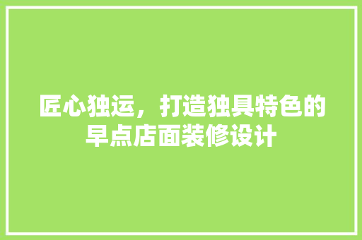 匠心独运，打造独具特色的早点店面装修设计