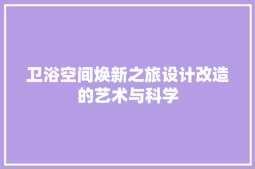 卫浴空间焕新之旅设计改造的艺术与科学