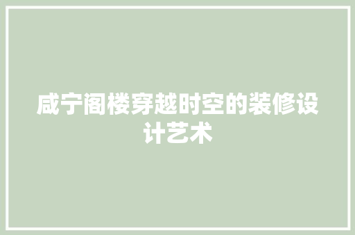 咸宁阁楼穿越时空的装修设计艺术  第1张
