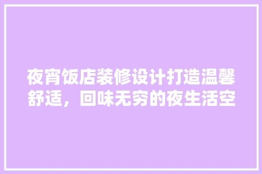 夜宵饭店装修设计打造温馨舒适，回味无穷的夜生活空间