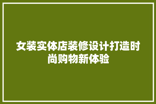 女装实体店装修设计打造时尚购物新体验  第1张