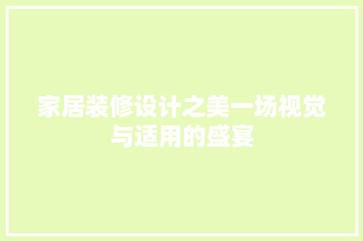 家居装修设计之美一场视觉与适用的盛宴
