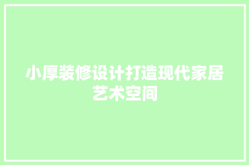 小厚装修设计打造现代家居艺术空间  第1张
