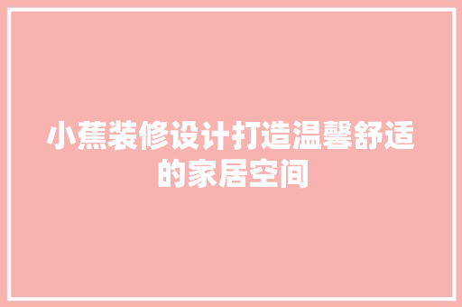 小蕉装修设计打造温馨舒适的家居空间