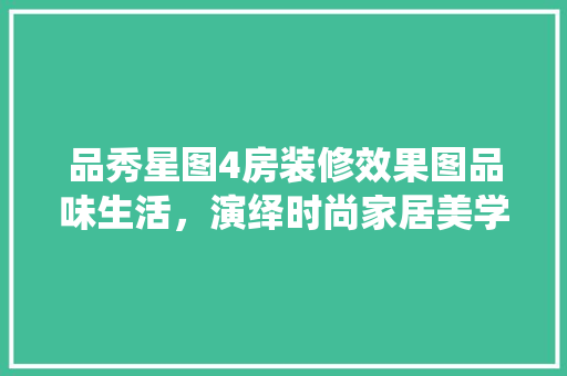 品秀星图4房装修效果图品味生活，演绎时尚家居美学