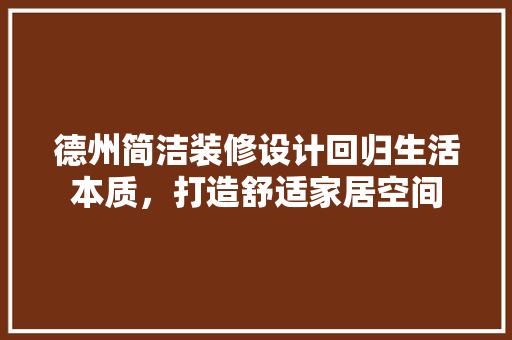 德州简洁装修设计回归生活本质，打造舒适家居空间  第1张