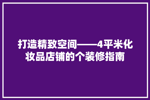 打造精致空间——4平米化妆品店铺的个装修指南