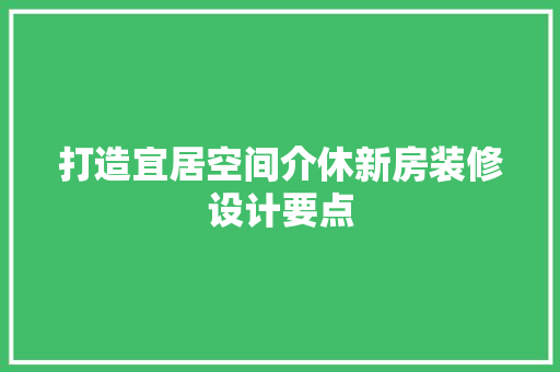 打造宜居空间介休新房装修设计要点