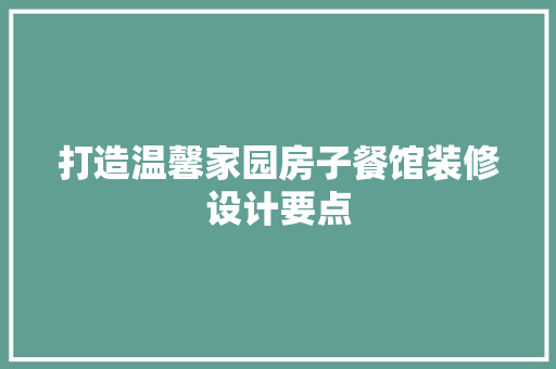 打造温馨家园房子餐馆装修设计要点