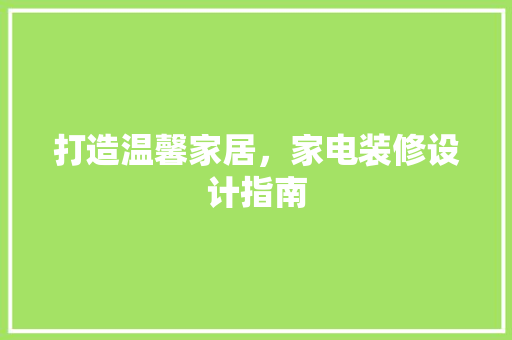 打造温馨家居，家电装修设计指南