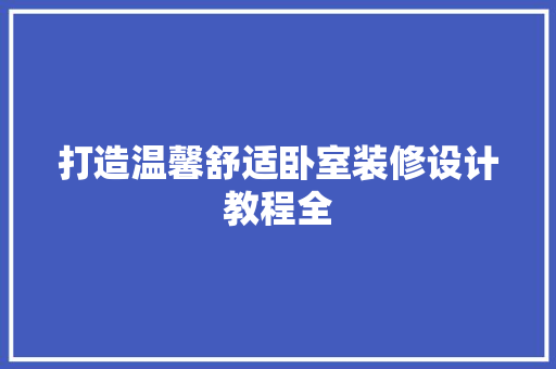 打造温馨舒适卧室装修设计教程全
