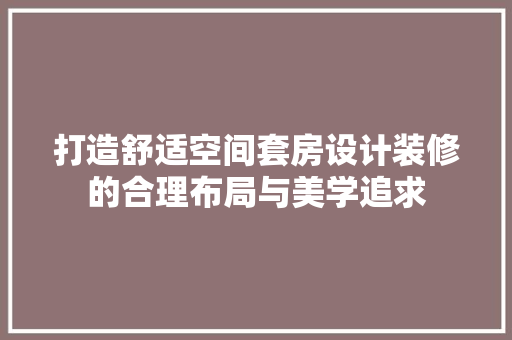 打造舒适空间套房设计装修的合理布局与美学追求