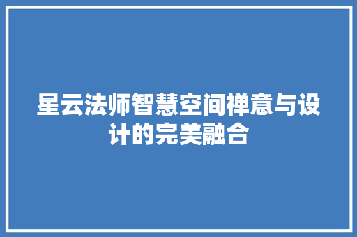 星云法师智慧空间禅意与设计的完美融合