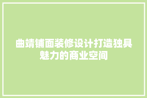 曲靖铺面装修设计打造独具魅力的商业空间