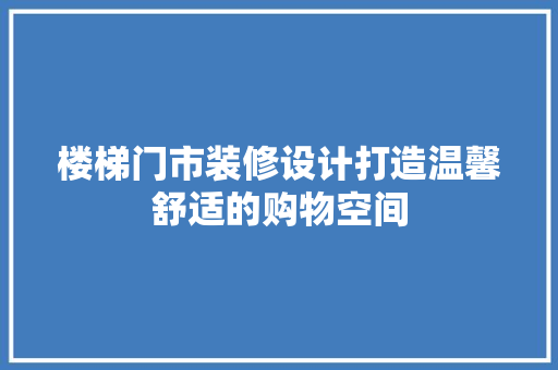 楼梯门市装修设计打造温馨舒适的购物空间