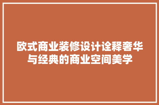 欧式商业装修设计诠释奢华与经典的商业空间美学